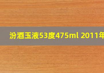 汾酒玉液53度475ml 2011年的